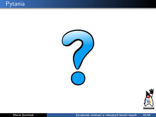 Pytania
Marcin Stachniuk Zarządzanie zmianami w relacyjnych bazach danych 62/64
 