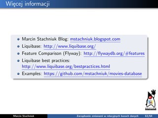 Więcej informacji
Marcin Stachniuk Blog: mstachniuk.blogspot.com
Liquibase: http://www.liquibase.org/
Feature Comparison (...