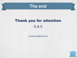 The end
Thank you for attention
Q & A
r.uholnikov@levi9.com
 