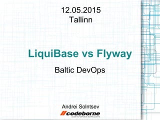 LiquiBase vs Flyway
Baltic DevOps
Andrei Solntsev
12.05.2015
Tallinn
 