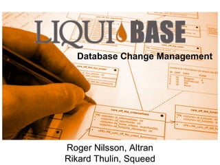 Database Change Management
Roger Nilsson, Altran
Rikard Thulin, Squeed
 