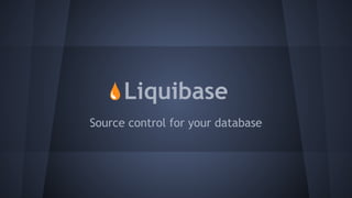 Liquibase
Source control for your database
 