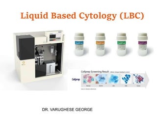 Liquid based cytology
By
Dr. Varughese George
Department of Pathology. MGMCRIDR. VARUGHESE GEORGE
 