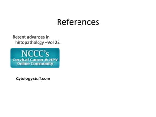 References
Recent advances in
histopathology –Vol 22.
Cytologystuff.com
 