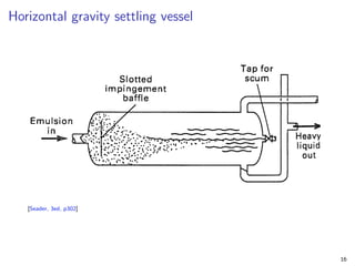 Horizontal gravity settling vessel
[Seader, 3ed, p302]
16
 