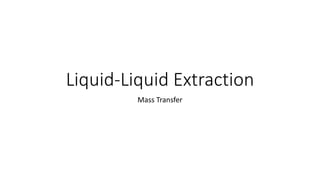 Liquid-Liquid Extraction
Mass Transfer
 