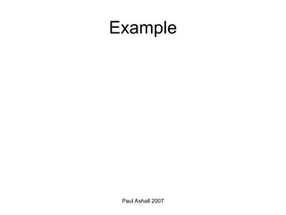 Paul Ashall 2007
Example
 