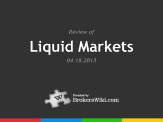 Review of


Liquid Markets
     04.18.2013
 