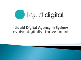 Liquid Digital Agency in Sydney
evolve digitally, thrive online
 