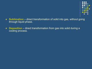 <ul><li>Sublimation  – direct transformation of solid into gas, without going through liquid phase. </li></ul><ul><li>Depo...