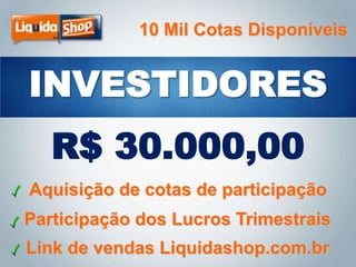 10 Mil Cotas Disponíveis

R$ 30.000,00
Aquisição de cotas de participação
Participação dos Lucros Trimestrais
Link de vendas Liquidashop.com.br

 