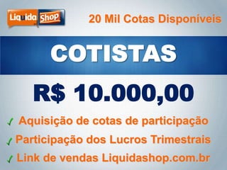 20 Mil Cotas Disponíveis

R$ 10.000,00
Aquisição de cotas de participação
Participação dos Lucros Trimestrais
Link de vendas Liquidashop.com.br

 