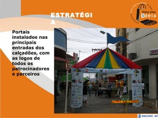 ESTRATÉGI
A
Portais
instalados nas
principais
entradas dos
calçadões, com
as logos de
todos os
patrocinadores
e parceiros

 