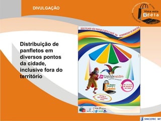 DIVULGAÇÃO

Distribuição de
panfletos em
diversos pontos
da cidade,
inclusive fora do
território

 