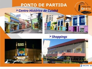 PONTO DE PARTIDA
Centro Histórico de Cuiabá

Shoppings

 