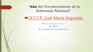 “Año del Fortalecimiento de la
Soberanía Nacional”
I.E.S.T.P. José María Arguedas
 Contabilidad semestre 1
 “Tema”
 Liquidación de compra electrónica.
 