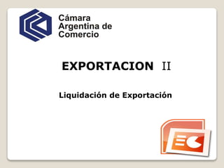 EXPORTACION II
Liquidación de Exportación
 