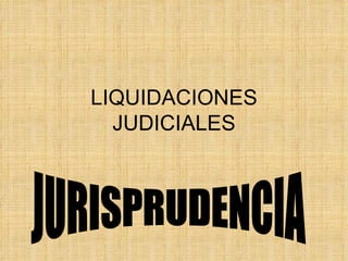 LIQUIDACIONES JUDICIALES JURISPRUDENCIA 