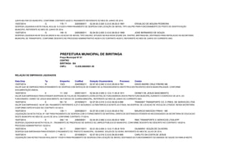 JUNTA MILITAR DO MUNICIPIO, CONFORME CONTRATO 42/2013, PAGAMENTO REFERENTE AO MES DE JUNHO DE 2014 
15/07/2014 G 176 / 7 2005360011 02.04.00 2.005 3.3.9.0.36.00.001 08091 ERIVALDO DE MOURA PEDREIRA 
DESPESA LIQUIDADA A NOTA FISCAL AVULSA N 212/2014 PARA PAGAMENTO DE DESPESA COM LOCAÇÃO DE IMOVEL TIPO GALPÃO PARA FUNCIONAMENTO DO POSTO DE IDENTIFICAÇÃO 
MUNICIPIO, REFERENTE AO MES DE JUNHO DE 2014. 
15/07/2014 G 185 / 6 2005360011 02.04.00 2.005 3.3.9.0.36.00.001 08090 JOSE BERNARDO DE SOUZA. 
DESPESA LIQUIDADA NA NF AVULSA 206/2014 NA LOCACAO DE IMOVEL TIPO GALPAO, SITUADO NA RUA NOVA SOURE S/N, CENTRO, BIRITINGA-BA, DESTINADO PARA INSTALACAO DA SECRETARIA 
MUNICIPAL DE TRANSPORTE, CONFORME DESCRITO NO PROCESSO ADMINISTRATIVO 40/2014 DO CONTRATO 40/2013, REFERENTE AO MES DE JUNHO DO CORRENTE ANO. 
PREFEITURA MUNICIPAL DE BIRITINGA 
Praça Municipal Nº 01 
CENTRO 
BIRITINGA - BA 
CNPJ: 13.835.558/0001-39 
RELAÇÃO DE EMPENHOS LIQUIDADOS 
Data Emp Tp Empenho CodRed Dotação Orçamentária Processo Credor 
15/07/2014 N 1023 2045390211 02.07.00 2.045 3.3.9.0.39.00.007 0823 DAVID ANDRE CRUZ FREIRE ME 
VALOR QUE SE EMPENHA PARA ATENDIMENTO DE DESPESA COM SERVIÇOS DE EXAMES DE ULTRASONOGRAFIA OBSTETRICA EM PACIENTES DESTA MUNICIPALIDADE, CONFORME 
DOCUMENTAÇÃO ANEXA. 
16/07/2014 E 11 / 202 2005110011 02.04.00 2.005 3.1.9.0.11.05.001 09011 ODINEY DE JESUS NASCIMENTO 
VALOR SUB EMPENHADO PARA ATENDER DESPESAS DE FOLHA DE PAGAMENTO (HORA EXTRA) DE FUNCIONÁRIOS DESTA PREFEITURA MUNICIPAL DURANTE O EXERCÍCIO DE 2014, DO 
FUNCIONARIO: ODINEY DE JESUS NASCIMENTO, NA FUNCAO DE GUARDA MINICIPAL, REFERENTE AO MES DE JUNHO DO CORRENTE ANO. 
16/07/2014 E 58 / 10 2016390211 02.07.00 2.016 3.3.9.0.39.00.006 0826 TRANSBIT TRANSPORTE CO. E PRES. DE SERVICOS LTDA 
VALOR SUB EMPENHADO NA NF 250, PAGAMENTO REFERENTE A (2ª) E SEGUNDA E ULTIMA PARCELA DA NOTA JA CITADA, NA DESPESA DE LOCACAO DE VEICULOS LOTADOS NESSA SECRETARIA 
CONFORME ESPECIFICADO NO CONTRATO 331/2013. 
16/07/2014 E 129 / 1 2045390211 02.07.00 2.045 3.3.9.0.39.00.007 0422 MAURICIO MACEDO PINHO - ME 
LIQUIDAÇÃO DA NOTA FISCAL Nº 1367 PARA PAGAMENTO DE DESPESA COM O FORNECIMENTO DE MATERIAL GRÁFICOS DESTINADOS ATENDER AS NECESSIDADES DA SECRETARIA DE EDUCACAO 
DESTE MUNICIPIO NO MES DE JULHO DE 2014, CONFORME CONTRATO 171/2014. 
16/07/2014 E 282 / 18 206939001 02.04.00 2.069 3.3.9.0.39.00.001 09009 RMC TRANSPORTE E SERVICOS LTDA-EPP 
DESPESA LIQUIDADA NA NOTA FISCAL 81 , PAGAMENTO DE PRESTACAO DE SERVICO DE LIMPEZA PUBLICA DO MUNICIPIO, CONFORME DESCRITO NO DESCRITO NO CONTRATO 145/2014, 
PROCESSO ADMINISTRATIVO 102/2014. 
16/07/2014 G 26 / 7 2004110011 02.01.00 2.004 3.1.9.0.11.05.001 09010 GILMARIO SOUZA DE OLIVEIRA 
DESPESA SUB EMPENHADA PARA ATENDER O PAGAMENTO DO PREFEITO MUNICIPAL: GILMARIO SOUZA DE OLIVEIRA, REFERENTE AO MES DE JULHO DE 2014. 
16/07/2014 G 45 / 3 2016360211 02.07.00 2.016 3.3.9.0.36.00.006 0825 CARLITO DA COSTA DE JESUS 
LIQUIDAÇÃO DAS NOTAS FISCAIS AVULSAS Nº 170/2014 PARA PAGAMENTO DE DESPESA COM LOCAÇÃO DE IMOVEL DESTINADO AO FUNCIONAMENTO DA UNIDADE DE SAUDE DA FAMILIA NESTE 
 