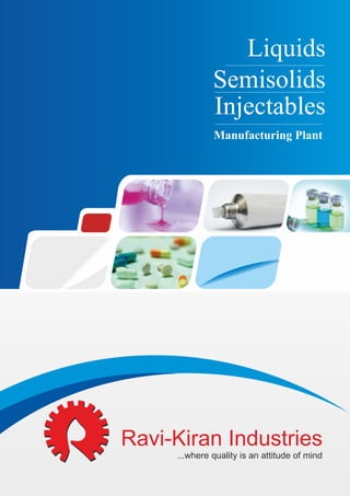 Liquids
Injectables
Semisolids
Manufacturing Plant
Ravi-Kiran Industries
...where quality is an attitude of mind
 