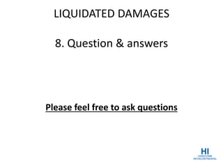 LIQUIDATED DAMAGES
8. Question & answers
Please feel free to ask questions
 