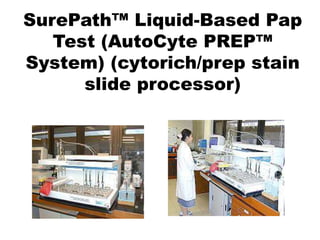 SurePath™ Liquid-Based Pap
Test (AutoCyte PREP™
System) (cytorich/prep stain
slide processor)
 