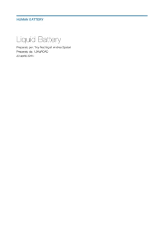 Liquid Battery
Preparato per: Troy Nachtigall, Andrea Spatari
Preparato da: 1,5KgROAD
23 aprile 2014
!
!
!
!
!
!
!
HUMAN BATTERY
 