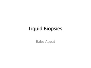 Liquid Biopsies
Babu Appat
 