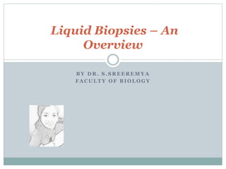 B Y D R . S . S R E E R E M Y A
F A C U L T Y O F B I O L O G Y
Liquid Biopsies – An
Overview
 