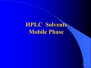 HPLC Solvents
Mobile Phase
9
 
