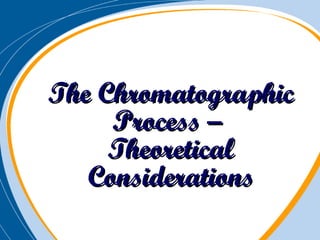 The Chromatographic Process –  Theoretical Considerations 