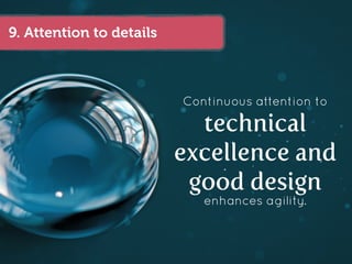 9. Attention to details



                          Continuous attention to

                            technical
                          excellence and
                           good design
                             enhances agility.
 