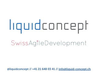 SwissAgileDevelopment


@liquidconcept // +41 21 648 03 41 // info@liquid-concept.ch
 