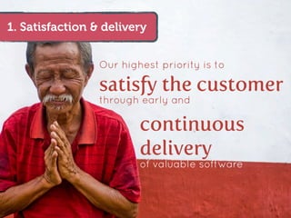1. Satisfaction & delivery


                 Our highest priority is to

                 satisfy the customer
                 through early and

                         continuous
                         delivery
                         of valuable software
 