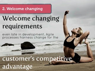 2. Welcome changing

Welcome changing
requirements
even late in development. Agile
processes harness change for the




customer's competitive
advantage.
 