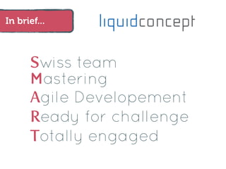 In brief...



      Swiss team
      Mastering
      Agile Developement
      Ready for challenge
      Totally engaged
 