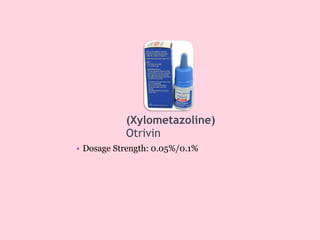 (Xylometazoline)
Otrivin
• Dosage Strength: 0.05%/0.1%
 