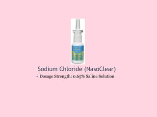 Sodium Chloride (NasoClear)
• Dosage Strength: 0.65% Saline Solution
 