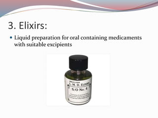 3. Elixirs:
 Liquid preparation for oral containing medicaments
with suitable excipients
 
