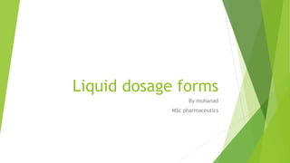 Liquid dosage forms
By muhanad
MSc pharmaceutics
 