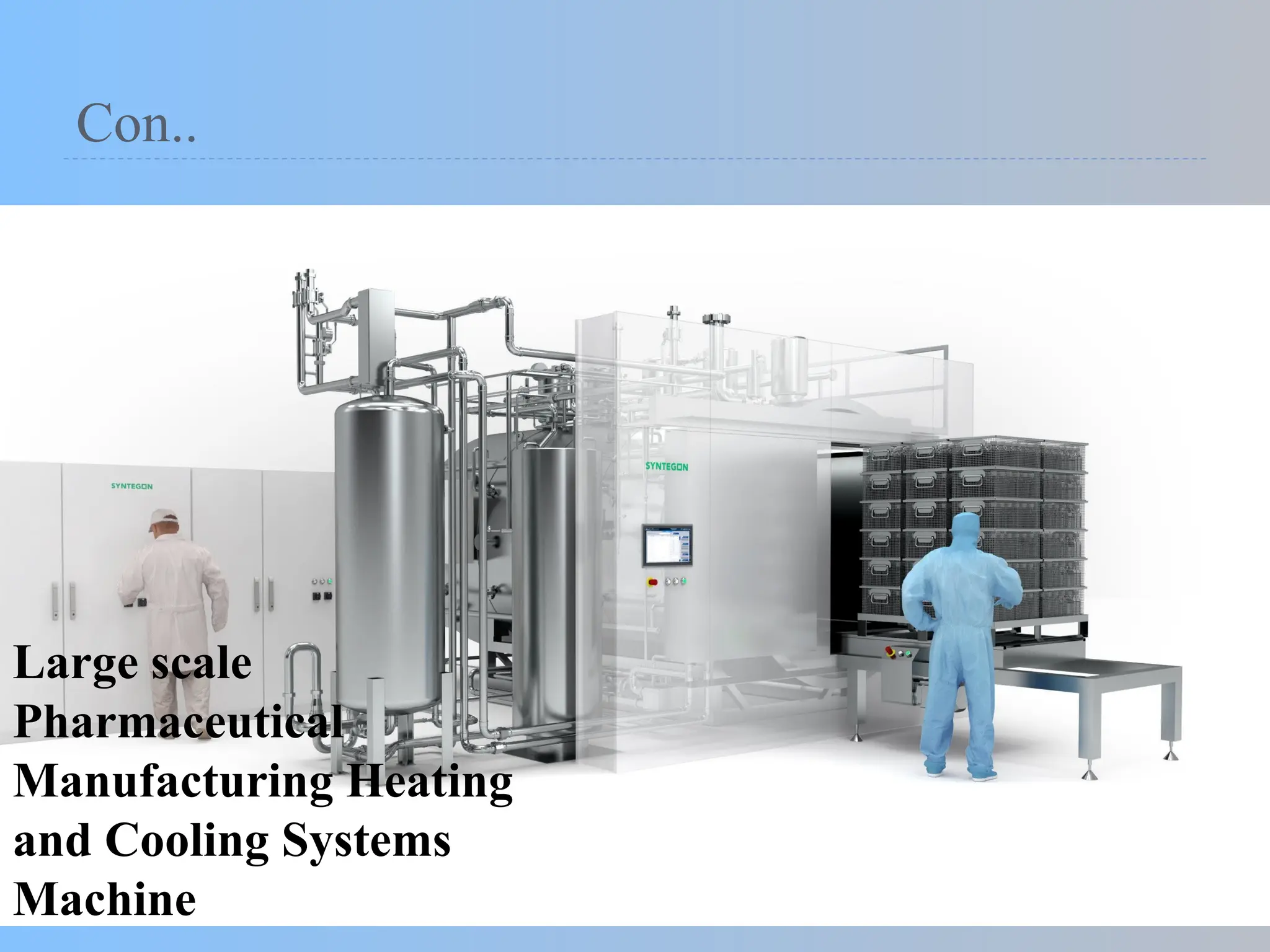 Con..
Large scale
Pharmaceutical
Manufacturing Heating
and Cooling Systems
Machine
 