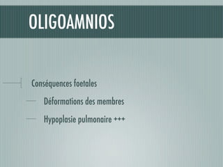 OLIGOAMNIOS
Conséquences foetales
Déformations des membres
Hypoplasie pulmonaire +++
 
