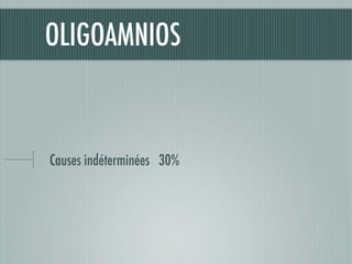 OLIGOAMNIOS
Causes indéterminées 30%
 