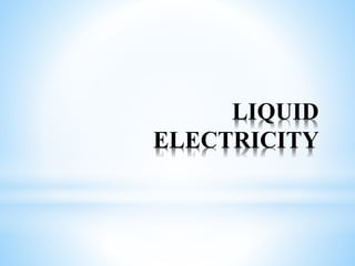 LIQUID
ELECTRICITY
 