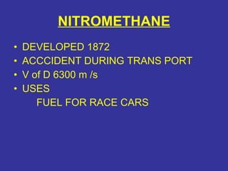 NITROMETHANE DEVELOPED 1872 ACCCIDENT DURING TRANS PORT V of D 6300 m /s USES FUEL FOR RACE CARS 