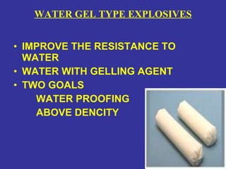 WATER GEL TYPE EXPLOSIVES IMPROVE THE RESISTANCE TO WATER WATER WITH GELLING AGENT TWO GOALS WATER PROOFING  ABOVE DENCITY 