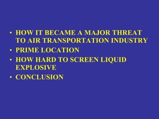 HOW IT BECAME A MAJOR THREAT TO AIR TRANSPORTATION INDUSTRY PRIME LOCATION HOW HARD TO SCREEN LIQUID EXPLOSIVE CONCLUSION  