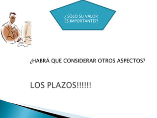 ¿ SÓLO SU VALOR ES IMPORTANTE?? ¿HABRÁ QUE CONSIDERAR OTROS ASPECTOS?