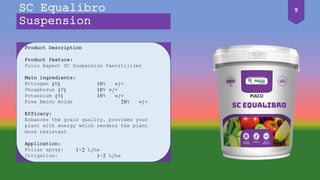 Product Description
Product feature:
Pulcu Expert SC Suspension Faerrtilizer
Main ingredients:
Nitrogen (N) 10% w/v
Phosphorus (P) 10% w/v
Potassium (K) 10% w/v
Free Amino Acids 20% w/v
Efficacy:
Enhances the grain quality, provides your
plant with energy which renders the plant
more resistant
Application:
Foliar spray: 1-2 L/ha
Irrigation: 1-2 L/ha
SC Equalibro
Suspension
9
 