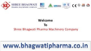 Welcome
To
Shree Bhagwati Pharma Machinery Company
 